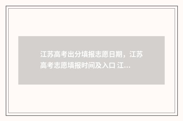江苏高考出分填报志愿日期,江苏高考志愿填报时间及入口 江苏高考成绩构成及计分方式