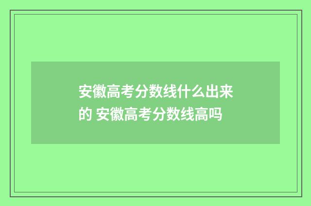 安徽高考分数线什么出来的 安徽高考分数线高吗