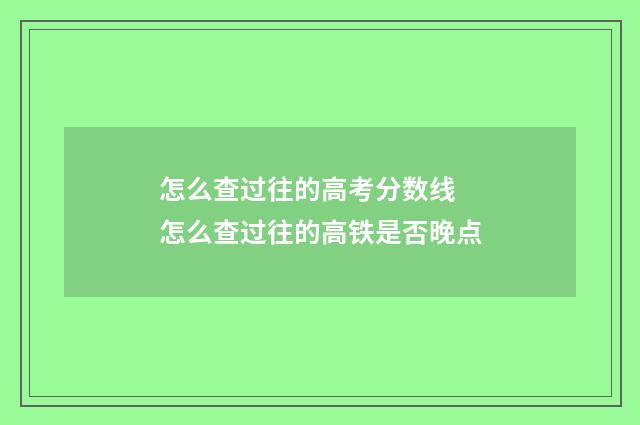 怎么查过往的高考分数线 怎么查过往的高铁是否晚点