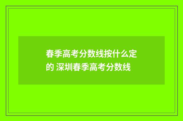 春季高考分数线按什么定的 深圳春季高考分数线