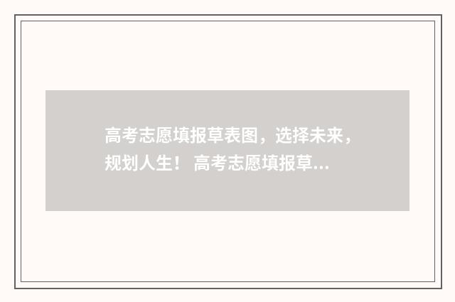 高考志愿填报草表图,选择未来,规划人生! 高考志愿填报草表2024