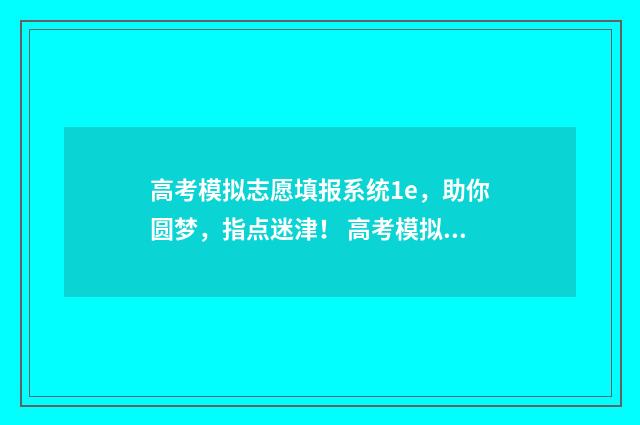 高考模拟志愿填报系统1e,助你圆梦,指点迷津! 高考模拟志愿填报可以随便填吗