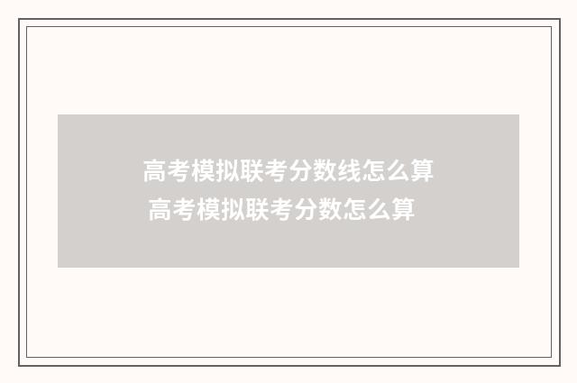 高考模拟联考分数线怎么算 高考模拟联考分数怎么算
