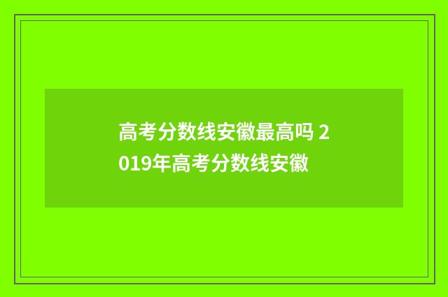 高考分数线安徽最高吗 2019年高考分数线安徽