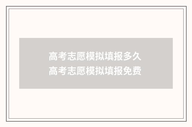 高考志愿模拟填报多久 高考志愿模拟填报免费