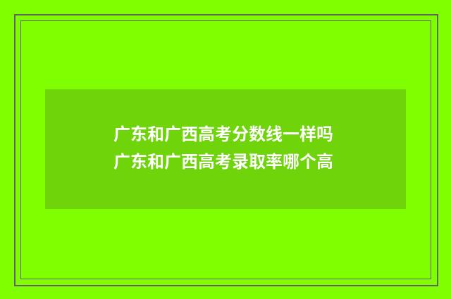 广东和广西高考分数线一样吗 广东和广西高考录取率哪个高