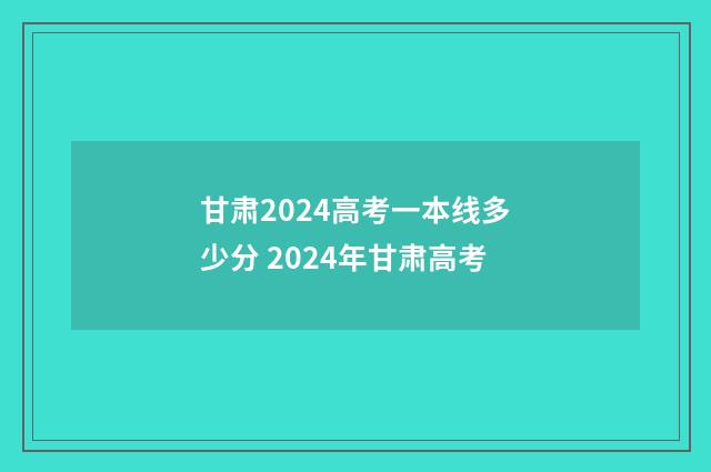 甘肃2024高考一本线多少分 2024年甘肃高考