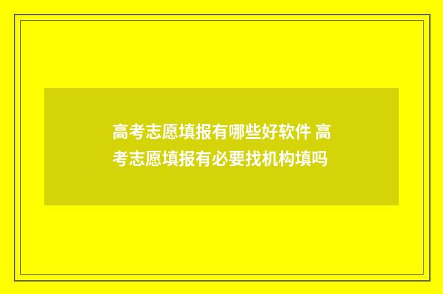 高考志愿填报有哪些好软件 高考志愿填报有必要找机构填吗