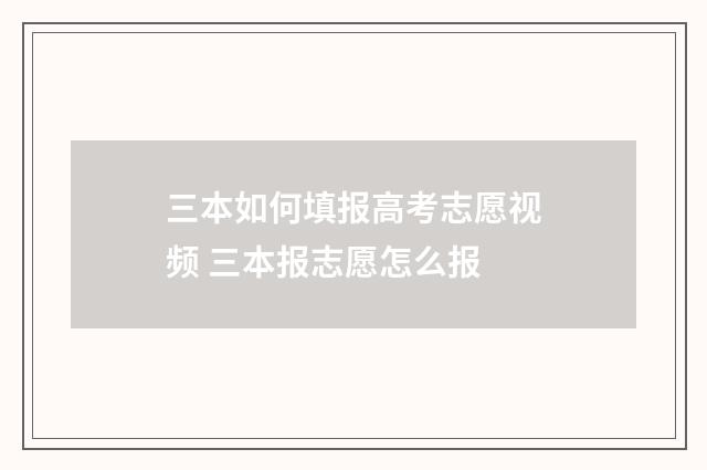 三本如何填报高考志愿视频 三本报志愿怎么报
