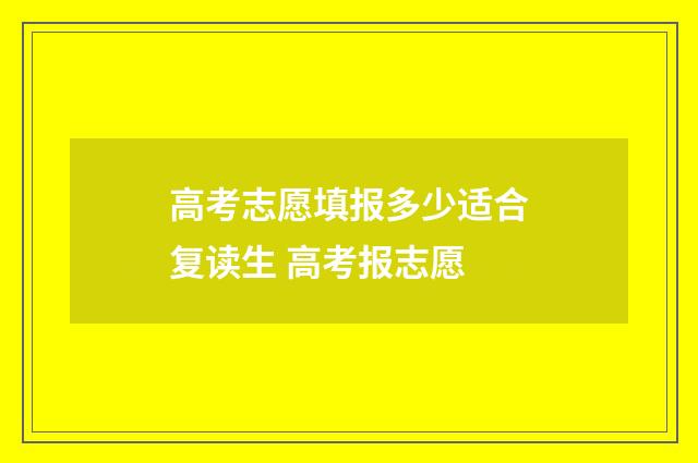 高考志愿填报多少适合复读生 高考报志愿