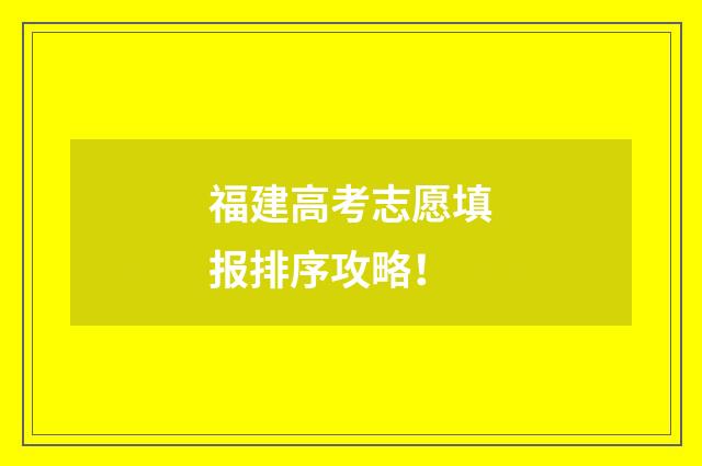 福建高考志愿填报排序攻略!