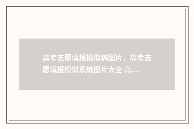 高考志愿填报模拟稿图片，高考志愿填报模拟系统图片大全 高考志愿填报模拟投档什么意思