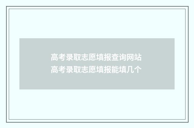高考录取志愿填报查询网站 高考录取志愿填报能填几个