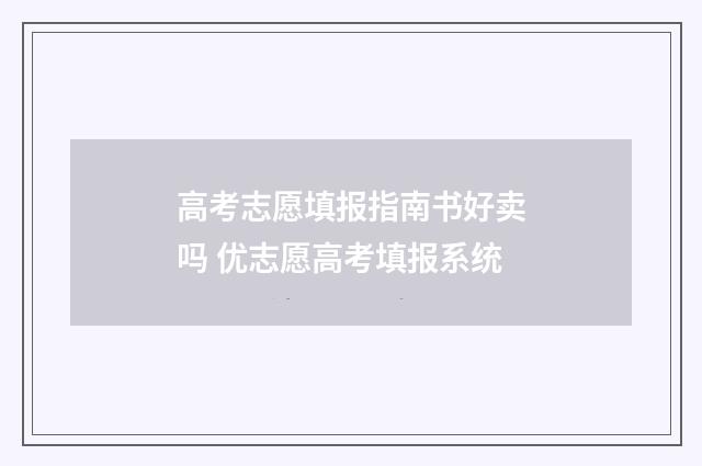 高考志愿填报指南书好卖吗 优志愿高考填报系统