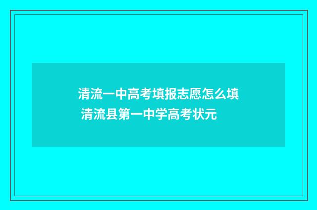 清流一中高考填报志愿怎么填 清流县第一中学高考状元
