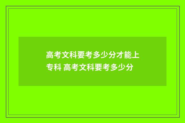 高考文科要考多少分才能上专科 高考文科要考多少分