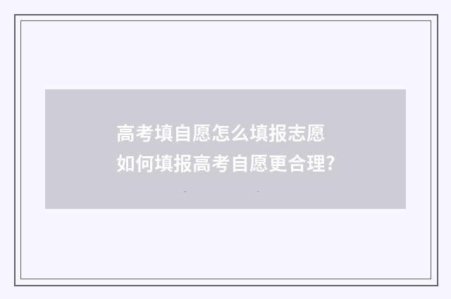 高考填自愿怎么填报志愿 如何填报高考自愿更合理?