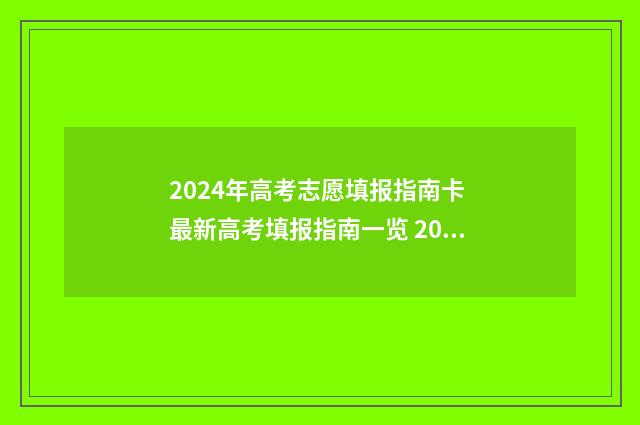 2024年高考志愿填报指南卡 最新高考填报指南一览 2024年高考志愿填报指南电子版