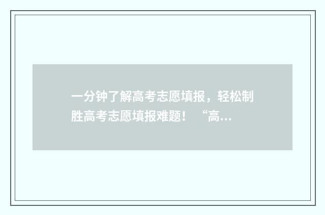 一分钟了解高考志愿填报，轻松制胜高考志愿填报难题！ “高考”