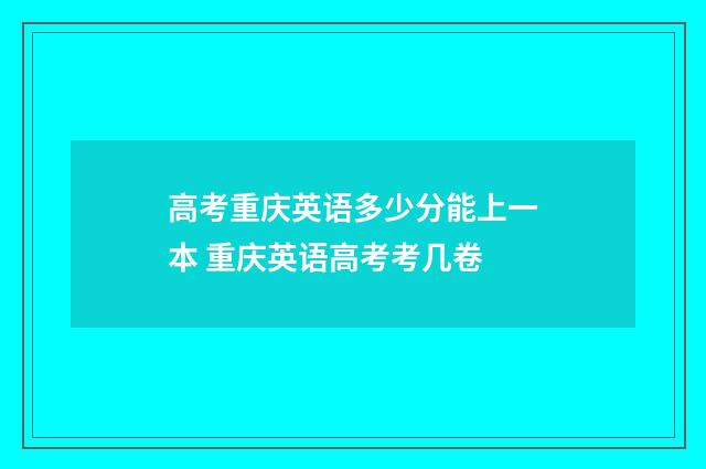 高考重庆英语多少分能上一本 重庆英语高考考几卷