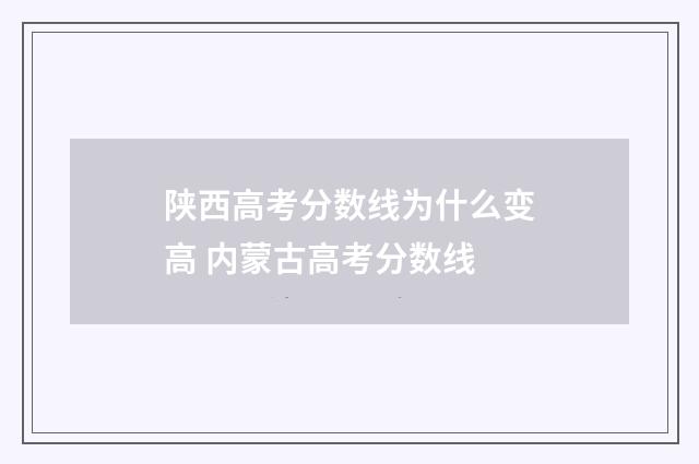 陕西高考分数线为什么变高 内蒙古高考分数线
