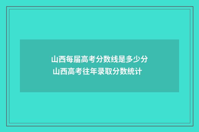 山西每届高考分数线是多少分 山西高考往年录取分数统计