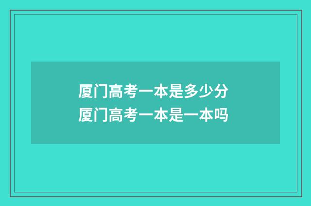 厦门高考一本是多少分 厦门高考一本是一本吗