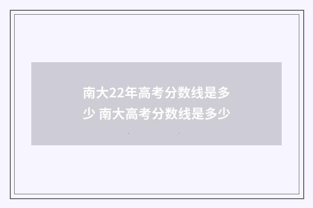 南大22年高考分数线是多少 南大高考分数线是多少