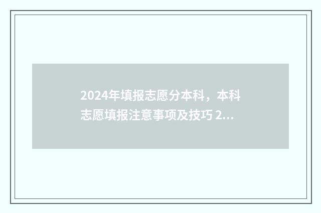 2024年填报志愿分本科，本科志愿填报注意事项及技巧 2024年填报志愿表格图片