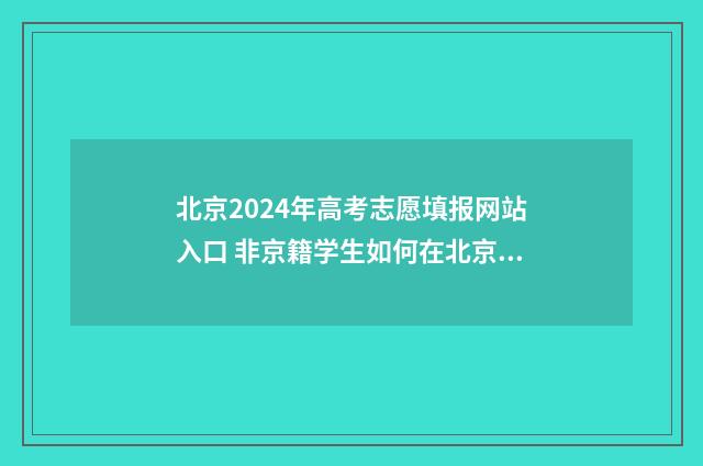 北京2024年高考志愿填报网站入口 非京籍学生如何在北京参加高考