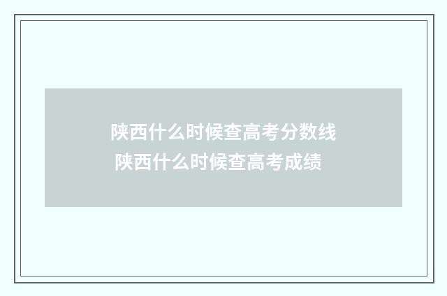 陕西什么时候查高考分数线 陕西什么时候查高考成绩