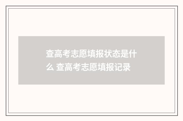 查高考志愿填报状态是什么 查高考志愿填报记录