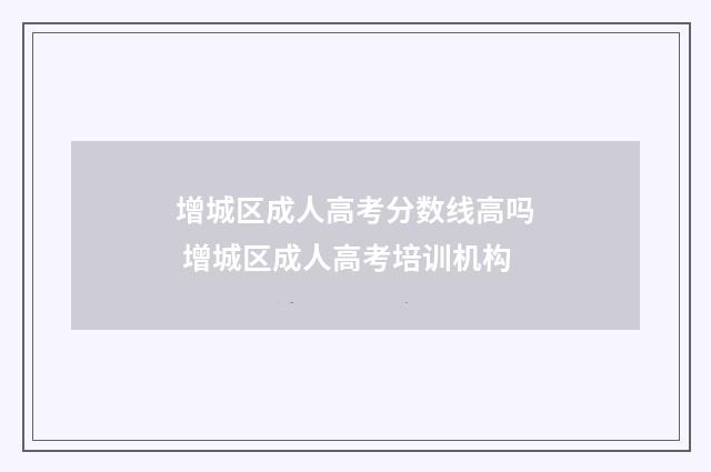 增城区成人高考分数线高吗 增城区成人高考培训机构