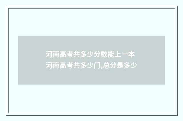 河南高考共多少分数能上一本 河南高考共多少门,总分是多少