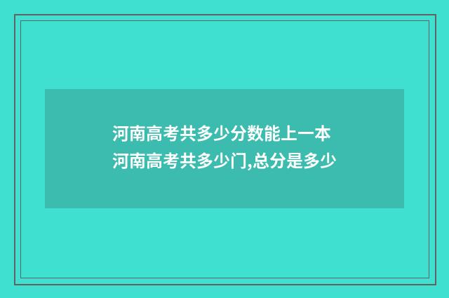 河南高考共多少分数能上一本 河南高考共多少门,总分是多少