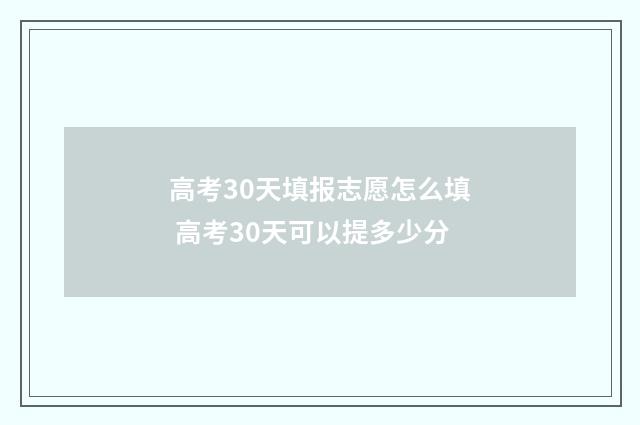 高考30天填报志愿怎么填 高考30天可以提多少分