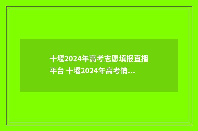 十堰2024年高考志愿填报直播平台 十堰2024年高考情况