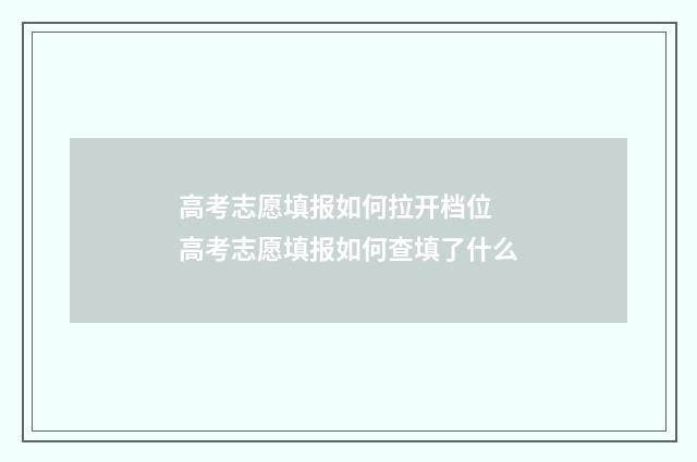 高考志愿填报如何拉开档位 高考志愿填报如何查填了什么