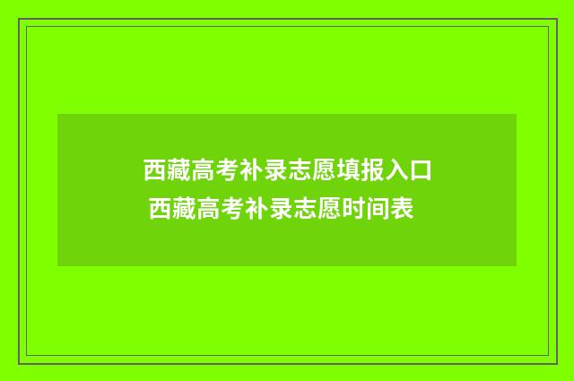 西藏高考补录志愿填报入口 西藏高考补录志愿时间表