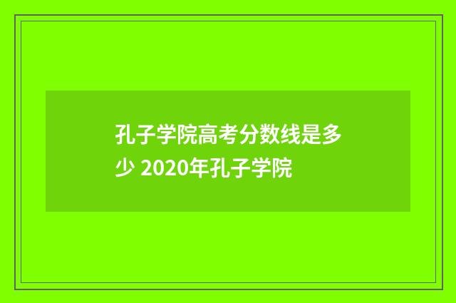 孔子学院高考分数线是多少 2020年孔子学院