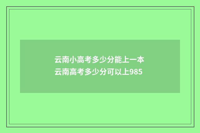 云南小高考多少分能上一本 云南高考多少分可以上985