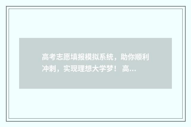 高考志愿填报模拟系统,助你顺利冲刺,实现理想大学梦! 高考志愿填报模拟投档什么意思