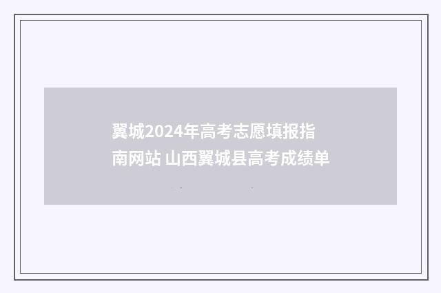 翼城2024年高考志愿填报指南网站 山西翼城县高考成绩单