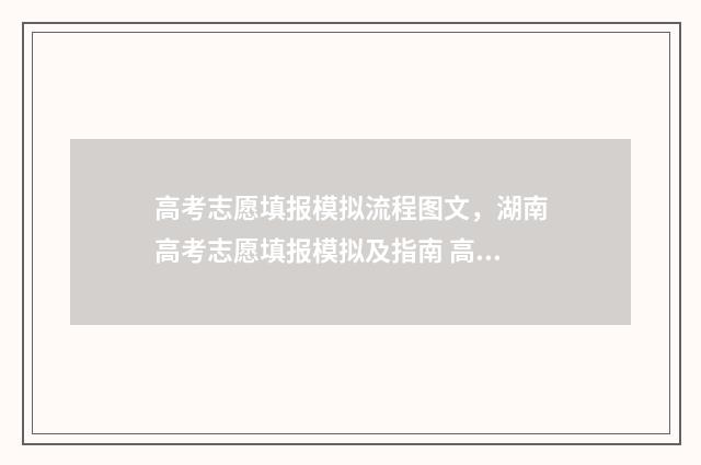 高考志愿填报模拟流程图文,湖南高考志愿填报模拟及指南 高考志愿填报模拟投档什么意思