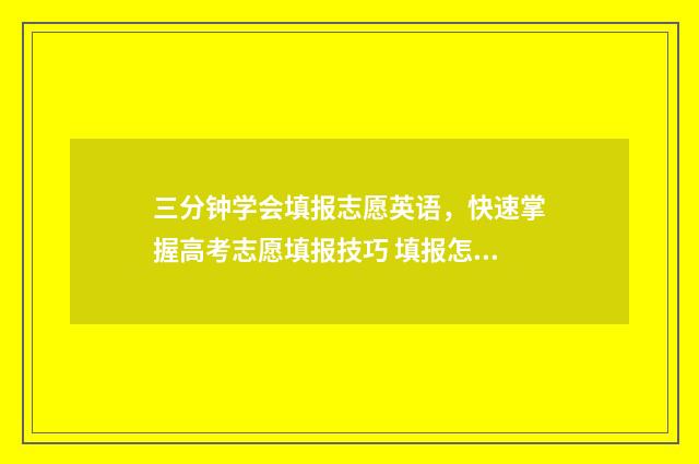 三分钟学会填报志愿英语,快速掌握高考志愿填报技巧 填报怎么画
