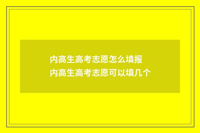 内高生高考志愿怎么填报 内高生高考志愿可以填几个