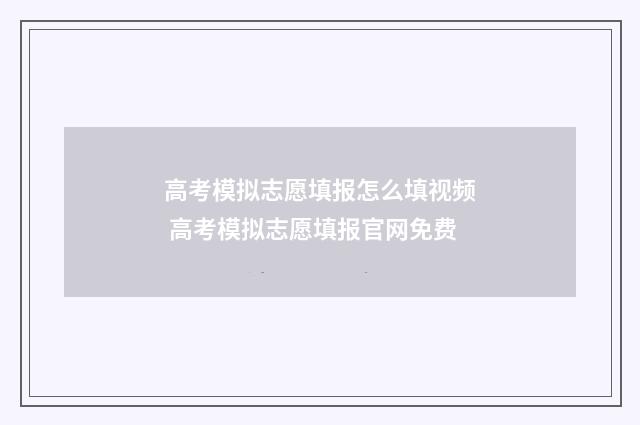 高考模拟志愿填报怎么填视频 高考模拟志愿填报官网免费