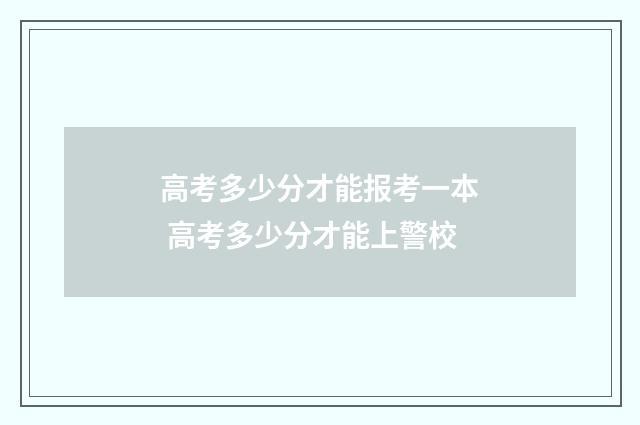 高考多少分才能报考一本 高考多少分才能上警校