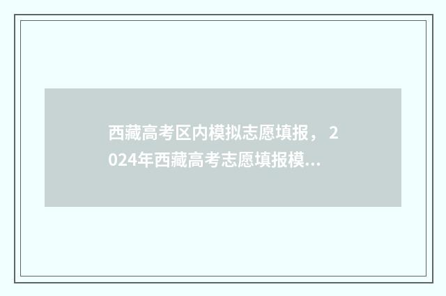 西藏高考区内模拟志愿填报， 2024年西藏高考志愿填报模拟入口公布 西藏高考试卷是什么卷