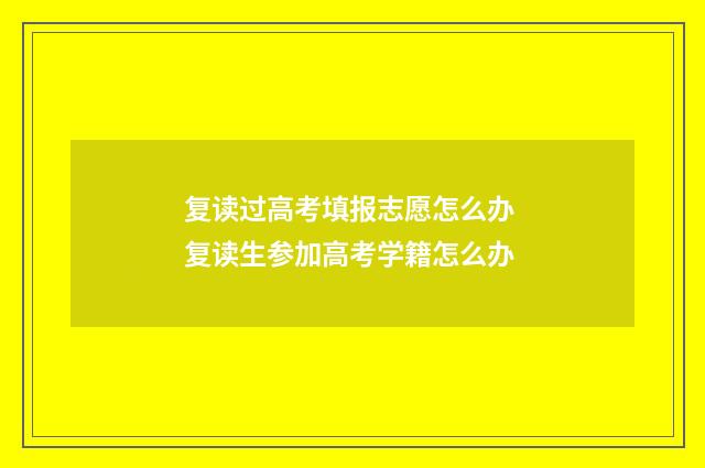 复读过高考填报志愿怎么办 复读生参加高考学籍怎么办